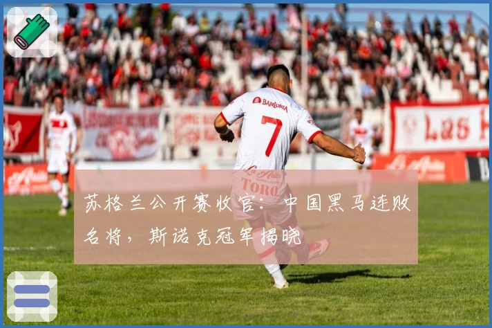 苏格兰公开赛收官：中国黑马连败名将，斯诺克冠军揭晓